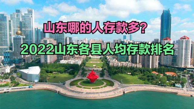 山东哪的人存款多?2022山东省各县人均存款排名,36个区县超10万