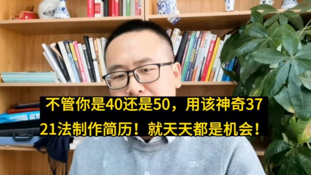 不管你是40岁是50还得多大岁数,用该神奇3721法制作简历!定天天都是机会