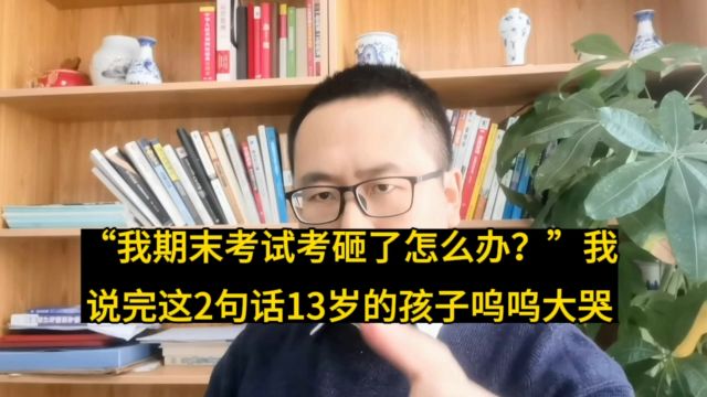 我期末考试考砸了怎么办?我说完这2句话!13岁的孩子呜呜大哭....