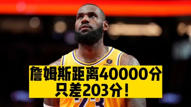 詹姆斯距离40000分只差203分!