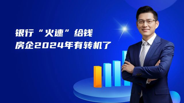 银行“火速”给钱,房企2024年有转机了