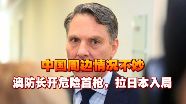 中国周边情况不妙,澳防长拉日本参与“奥库斯”