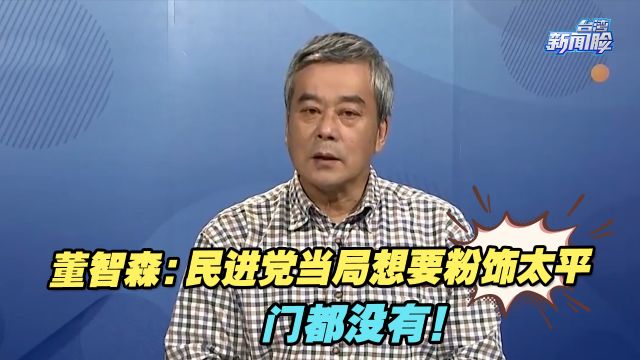 董智森:民进党当局想要粉饰太平,门都没有!