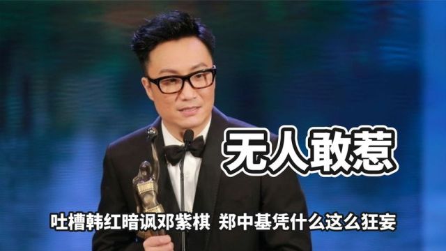 吐槽韩红暗讽邓紫棋,郑中基凭什么这么狂妄?只因亲爹是娱乐教父