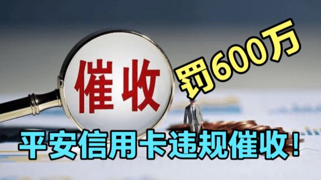 平安信用卡“违规催收”被罚600万!哪些行为属于违规催收?逾期负债人有必要知道