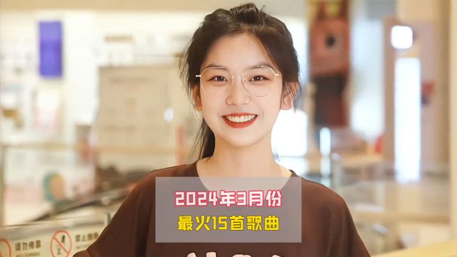 盘点2024年3月份最火的15首歌曲,你都听过几首