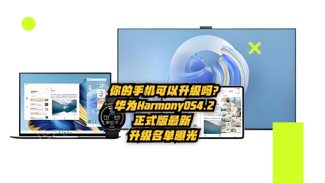 你的手机可以升级吗?华为HarmonyOS 4.2正式版最新升级名单公布