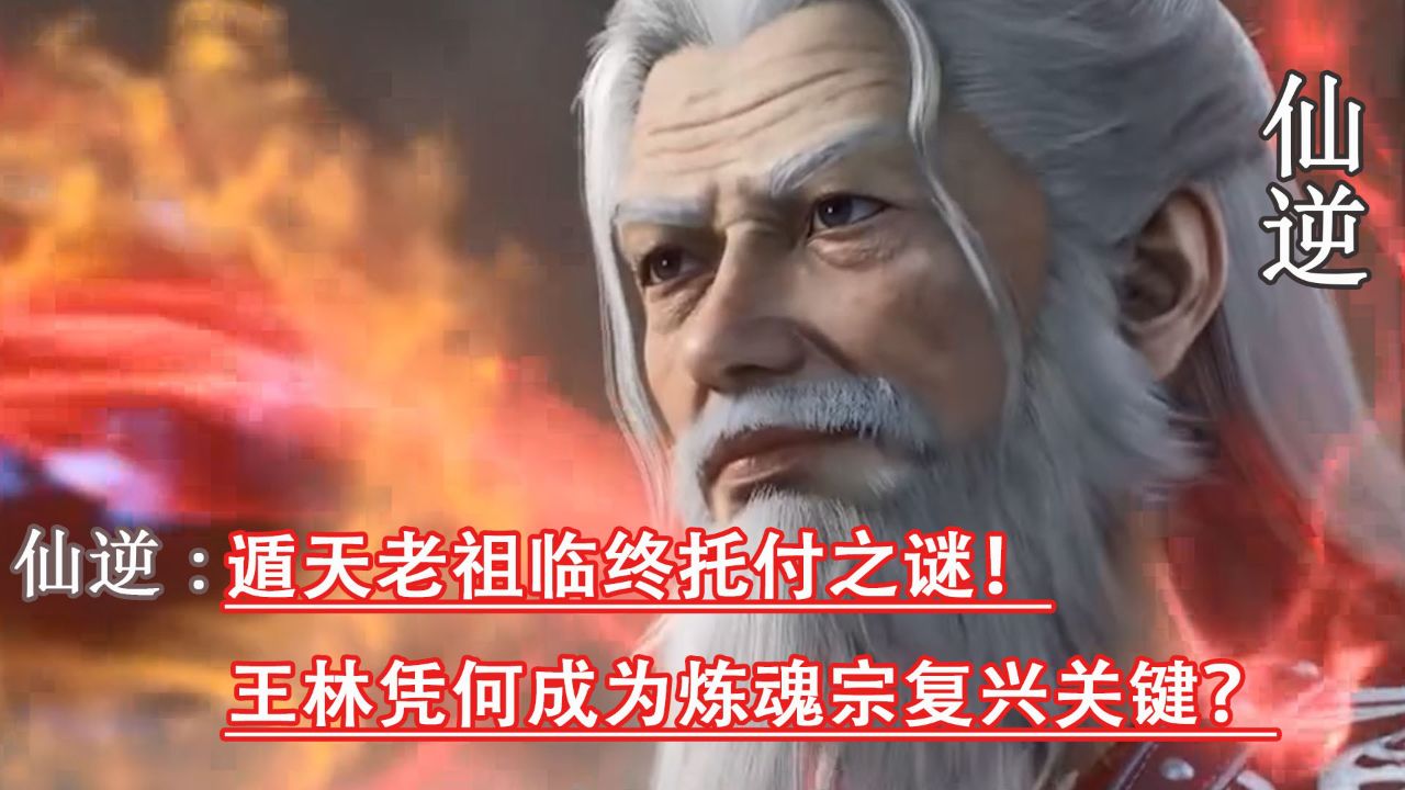 仙逆:遁天老祖临终托付之谜!王林凭何成为炼魂宗复兴关键?_高清1080P在线观看平台_腾讯视频