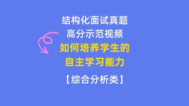 高分结构化面试真题示范:如何培养学生的自主学习能力?