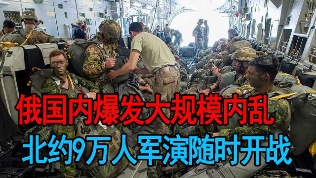 大选将进入倒计时,俄罗斯国内出现内乱,北约9万人军演随时开战