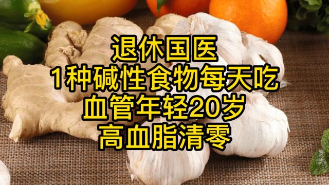 退休国医:1种碱性食物每天吃,血管年轻20岁,高血脂清零