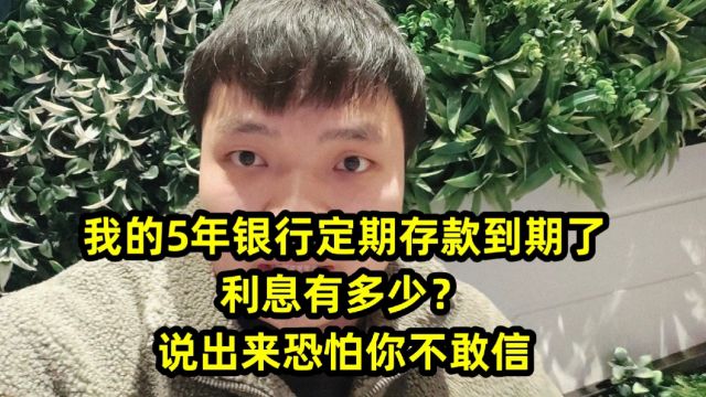 我的5年银行定期存款到期了,利息有多少?说出来恐怕你不敢信