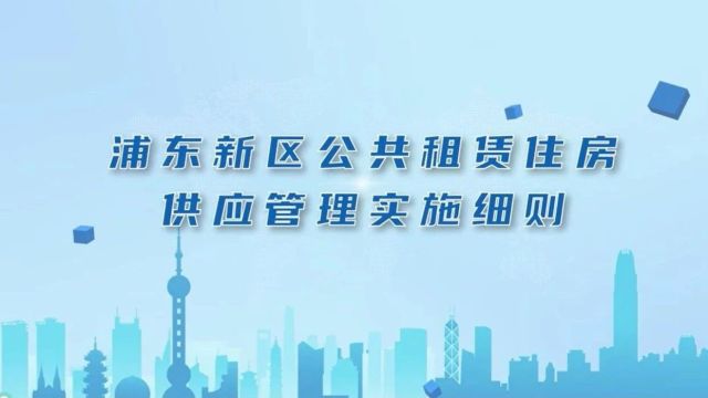 新区公共租赁住房如何申请?新的《浦东新区公共租赁住房供应管理实施细则》政策解读来了