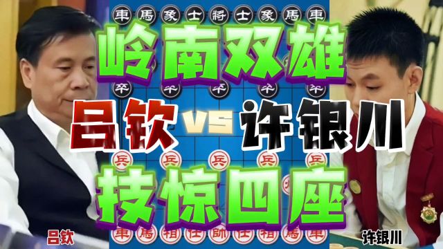 吕钦vs许银川 岭南双雄棋盘斗法 车马冷招神乎其技