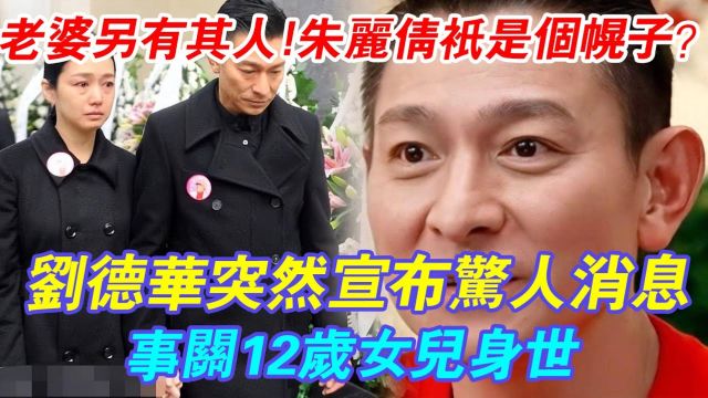 茱丽倩只是个幌子? 刘德华突然宣布惊人消息,事关12岁女儿身世! 当年未婚先孕内幕另有隐情