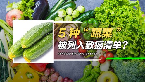 5种蔬菜已被列入“致癌名单”？吃多会致癌？真的假的？
