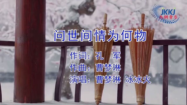 问世间情为何物 作词:孔 军 作曲:曹梦琳 演唱:冰冰火 曹梦琳 制作:梦琳音乐 监制:毛小炳 出品:浙江杰锎科技有限公司