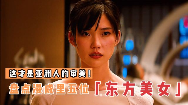 盘点漫威电影里的5位东方美人,你真以为导演不知道你们的审美吗?