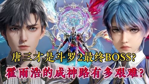 绝世唐门：唐三才是斗罗2最终的BOSS？霍雨浩的成神之路有多艰难？_高清1080P在线观看平台_腾讯视频