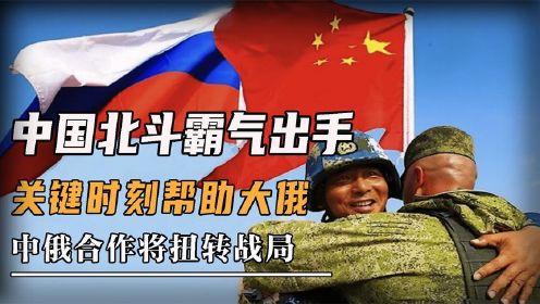 中国北斗霸气出手，为俄解决燃眉之急，中国北斗导航有多强！
