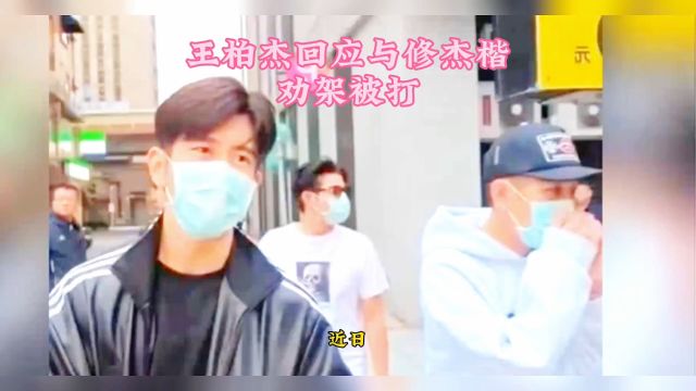 王柏杰回应与修杰楷劝架被打风波