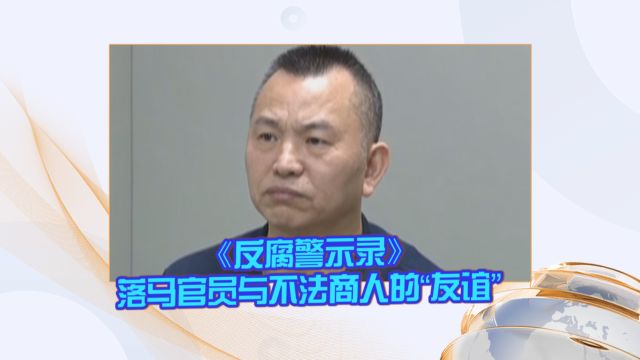 《反腐警示录》落马官员与不法商人的“友谊”