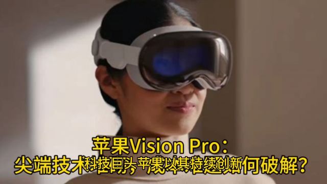 苹果Vision Pro:尖端技术堆砌,成本难题如何破解?