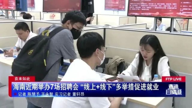 海南近期举办7场招聘会 “线上+线下”多举措促进就业