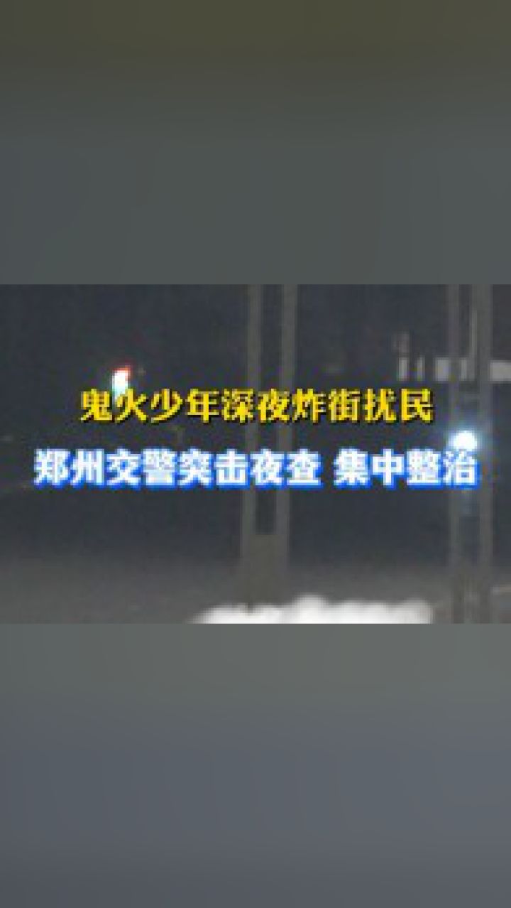 鬼火少年深夜炸街扰民 郑州交警突击夜查 集中整治编辑:王云龙 来源