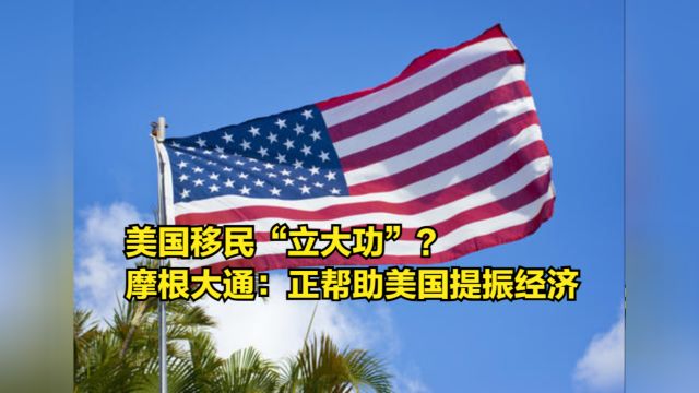 美国移民“立大功”?摩根大通报告:移民潮正在帮助美国提振经济