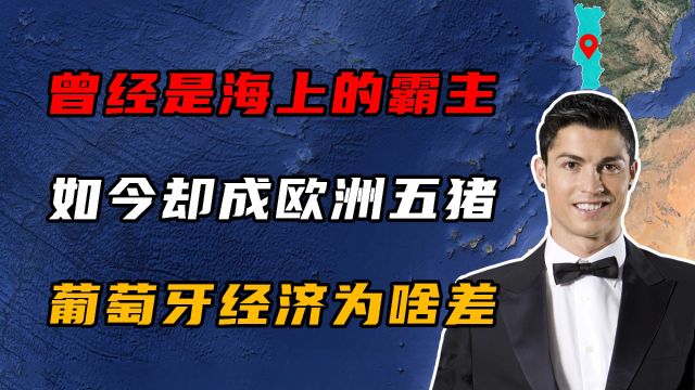 曾经的海上霸主,如今的欧洲五猪,葡萄牙经济为啥越来越差?