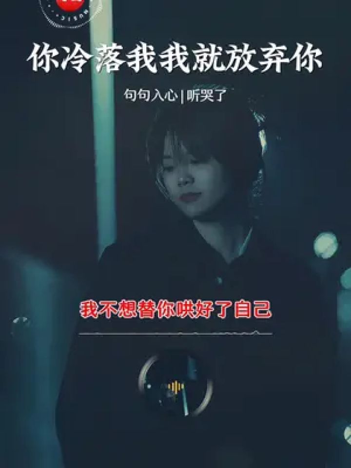 "你如果冷落我,我就会放弃你,你如果怕打扰,我就不再联系,你如果想