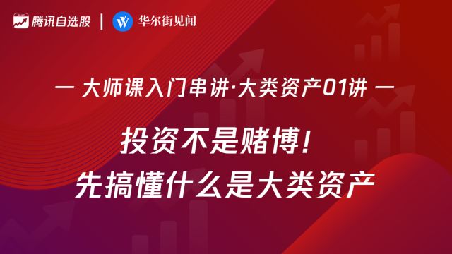 「入门串讲ⷮŠ大类资产01讲」:投资不是赌博!先搞懂什么是大类资产