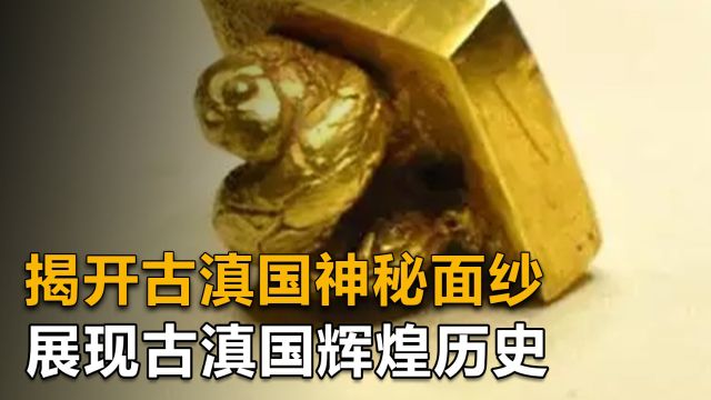 滇王金印禁止出境之宝,揭开古滇国神秘面纱,展现辉煌历史遗迹