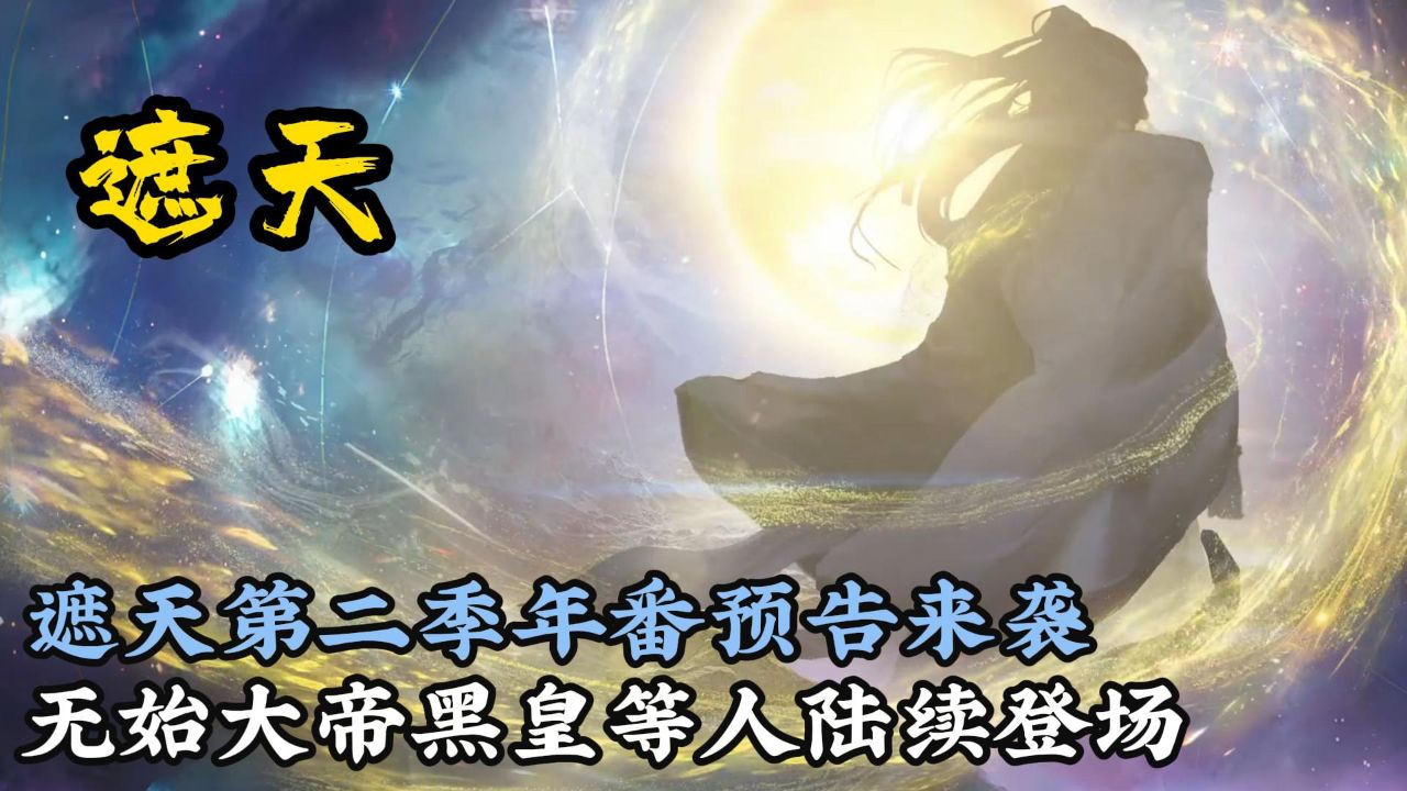 遮天第二季年番来袭,无始大帝背对众生登场