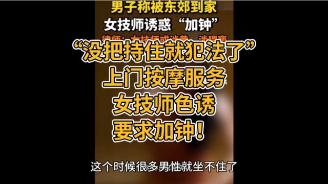 “没把持住就犯法了”上门按摩服务女技师色诱要求加钟! #社会 #新闻