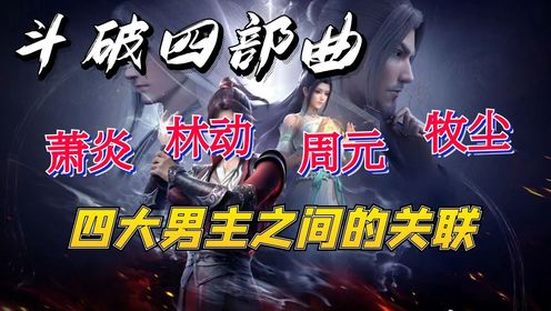 【斗破四部曲】一个视频看懂斗破四部曲，萧炎，林动，牧尘，周元之间的关联以及战力对比_高清