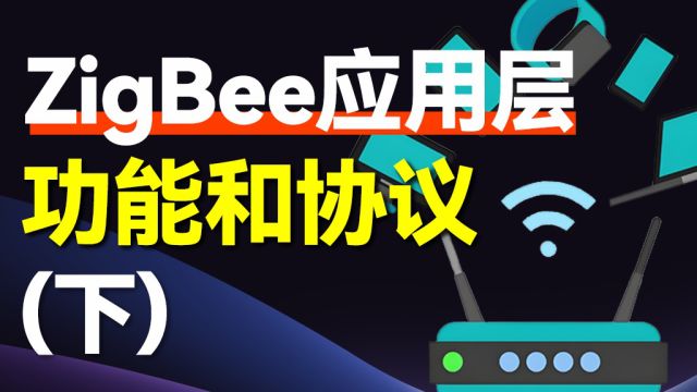 【ZigBee解析第四集下】应用层协议全解析,打造智能生态系统的关键!