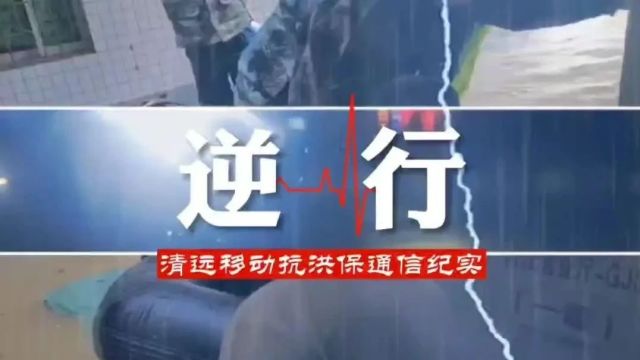 抗击汛情,清远移动筑牢通信“堤坝”