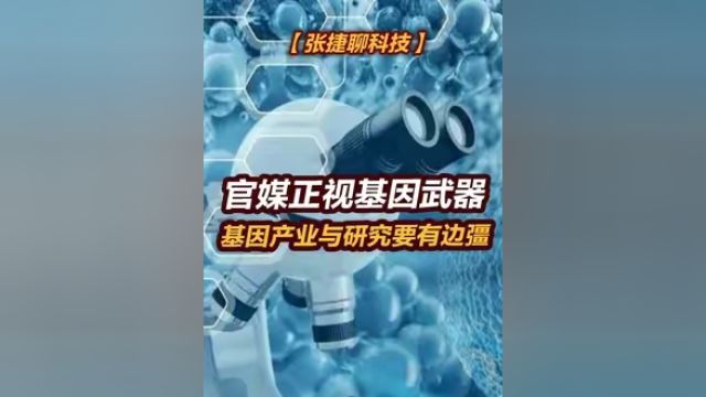 【张捷聊科技】官媒正视基因武器,基因产业与研究要有边强 #张捷聊科技 #基因武器