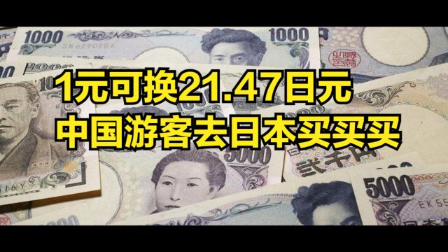 日元继续贬值!1元可换21.47日元,中国游客去日本买买买