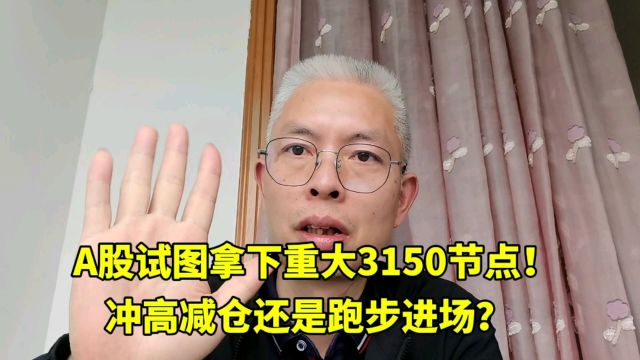 A股试图拿下3150重大节点!冲高减仓还是跑步进场?