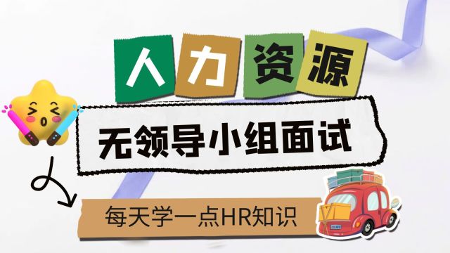 人力资源六大模块知识课:无领导小组讨论面试的知识点解析