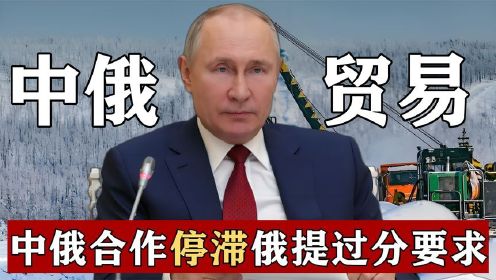 中俄合作陷入停滞，俄罗斯提出过分要求，还想甩锅给我国？