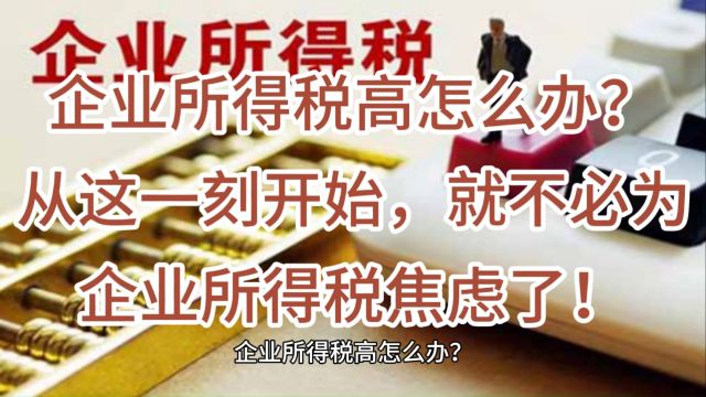 企业所得税高怎么办?从这一刻开始,就不必为企业所得税焦虑了!