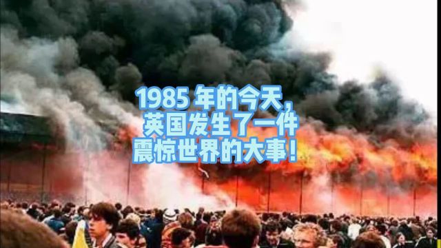 1985 年的今天,英国发生了一件震惊世界的大事!