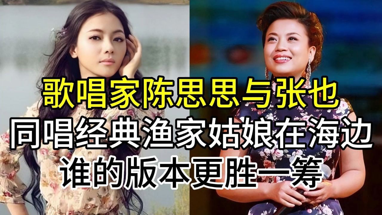 实力歌唱家陈思思与张也,同唱渔家姑娘在海边,谁的版本更胜一筹