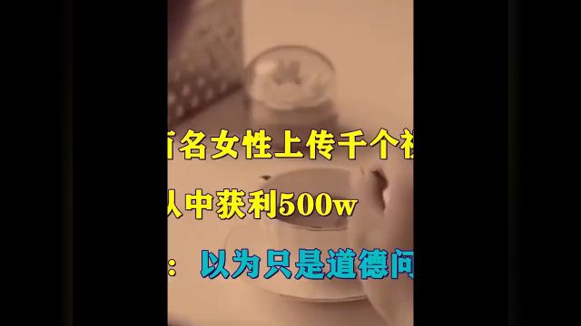 偷拍近百名女性上传千个视频,非法获利500w,91大神:以为只是道德问题!万万没想到 2