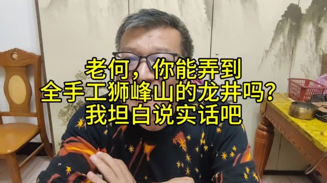 老何,你能弄到全手工狮峰山的龙井吗?我坦白说实话吧