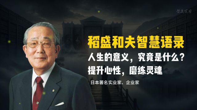 稻盛和夫智慧语录:人生的意义究竟是什么?提升心性,磨练灵魂!